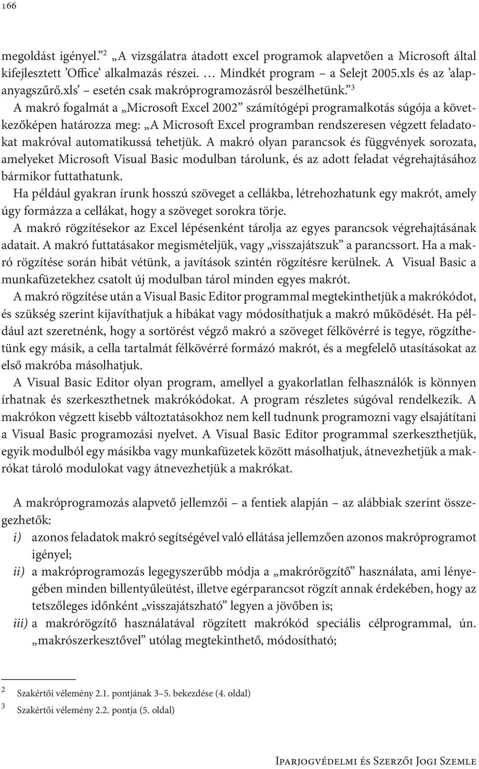 3 A makró fogalmát a Microsoft Excel 2002 számítógépi programalkotás súgója a következőképen határozza meg: A Microsoft Excel programban rendszeresen végzett feladatokat makróval automatikussá