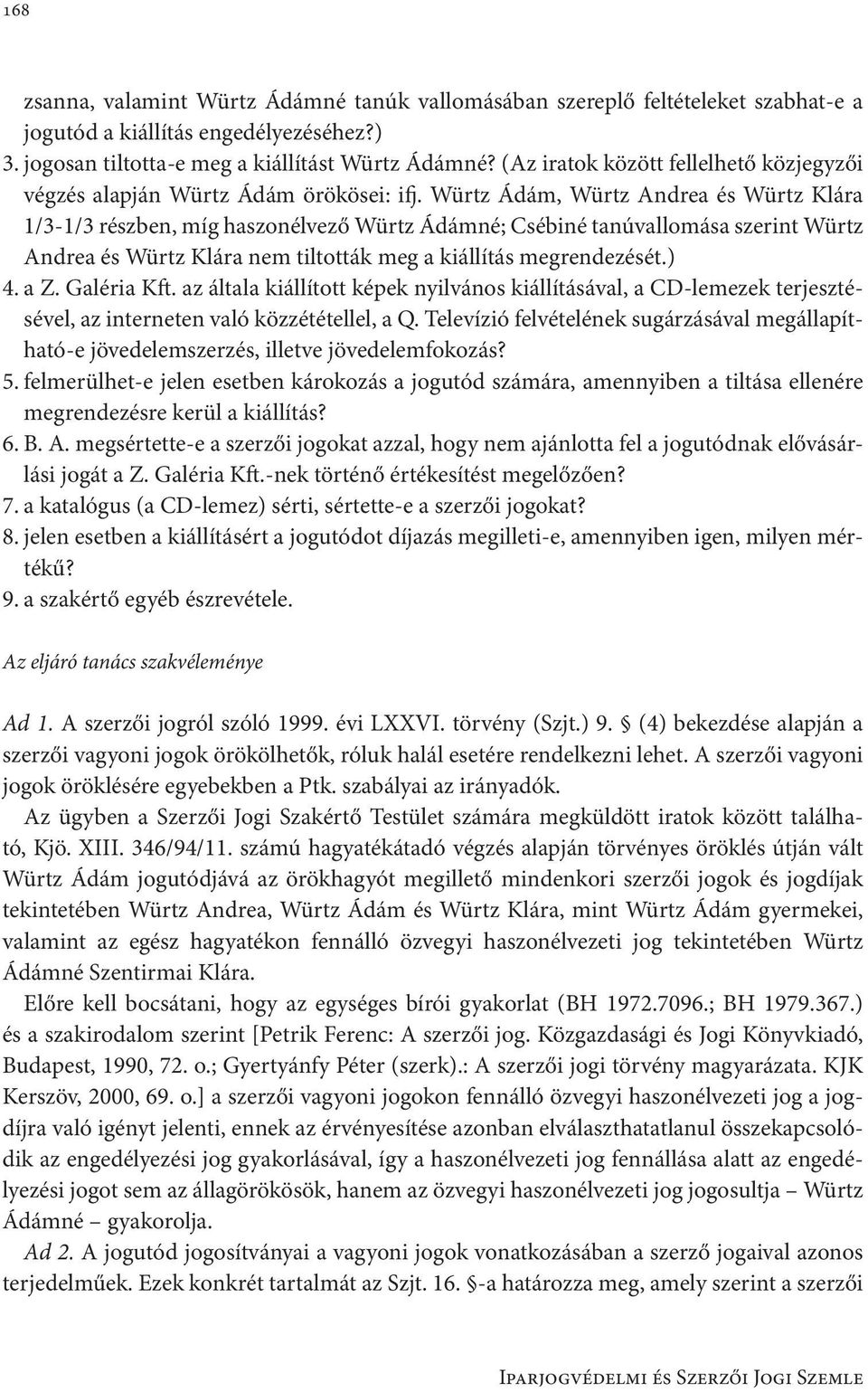 Würtz Ádám, Würtz Andrea és Würtz Klára 1/3-1/3 részben, míg haszonélvező Würtz Ádámné; Csébiné tanúvallomása szerint Würtz Andrea és Würtz Klára nem tiltották meg a kiállítás megrendezését.) 4. a Z.