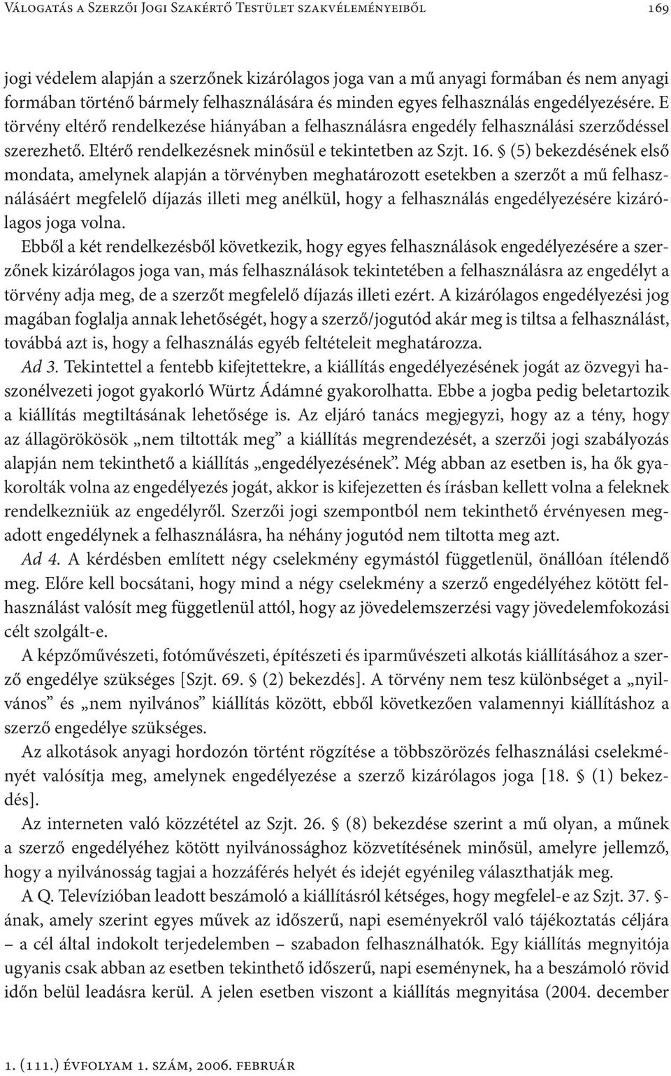 16. (5) bekezdésének első mondata, amelynek alapján a törvényben meghatározott esetekben a szerzőt a mű felhasználásáért megfelelő díjazás illeti meg anélkül, hogy a felhasználás engedélyezésére