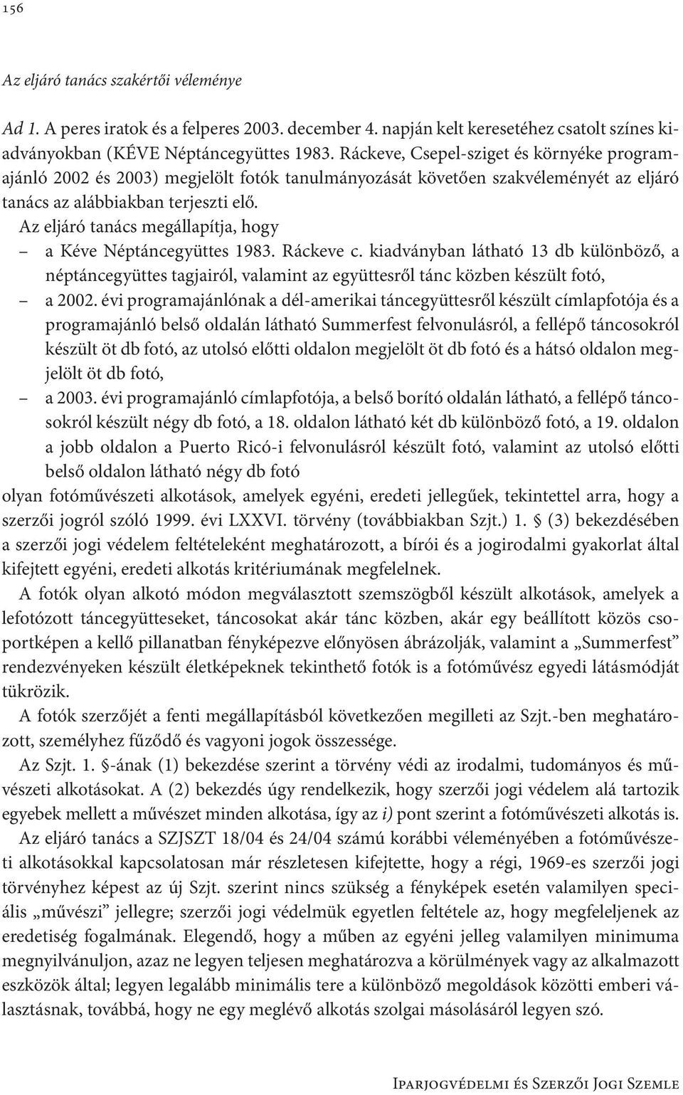 Az eljáró tanács megállapítja, hogy a Kéve Néptáncegyüttes 1983. Ráckeve c. kiadványban látható 13 db különböző, a néptáncegyüttes tagjairól, valamint az együttesről tánc közben készült fotó, a 2002.