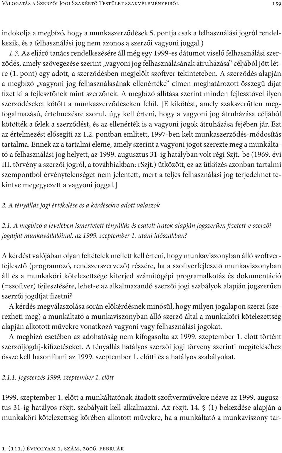 Az eljáró tanács rendelkezésére áll még egy 1999-es dátumot viselő felhasználási szerződés, amely szövegezése szerint vagyoni jog felhasználásának átruházása céljából jött létre (1.