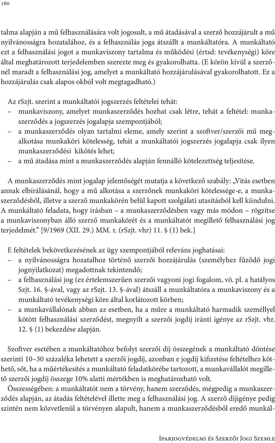 (E körön kívül a szerzőnél maradt a felhasználási jog, amelyet a munkáltató hozzájárulásával gyakorolhatott. Ez a hozzájárulás csak alapos okból volt megtagadható.) Az rszjt.