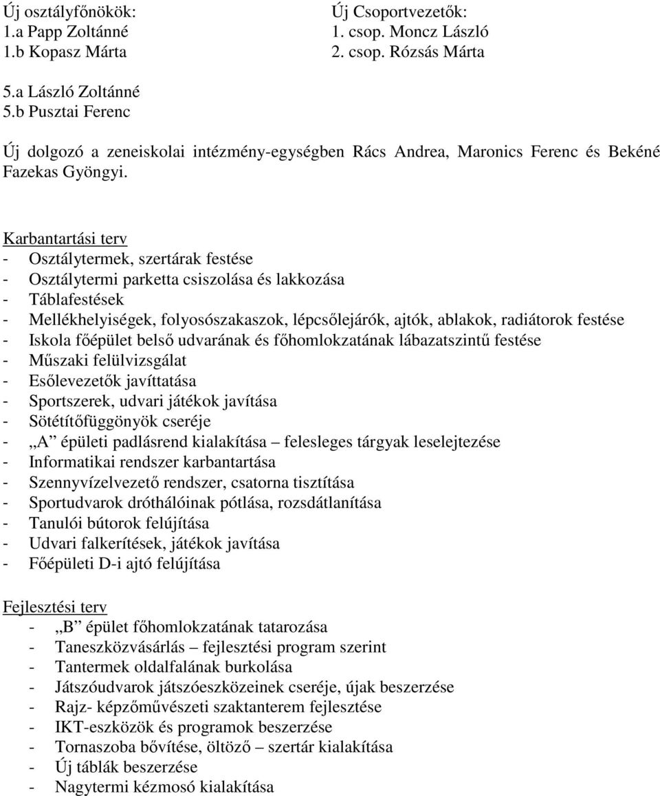 Karbantartási terv - Osztálytermek, szertárak festése - Osztálytermi parketta csiszolása és lakkozása - Táblafestések - Mellékhelyiségek, folyosószakaszok, lépcsőlejárók, ajtók, ablakok, radiátorok