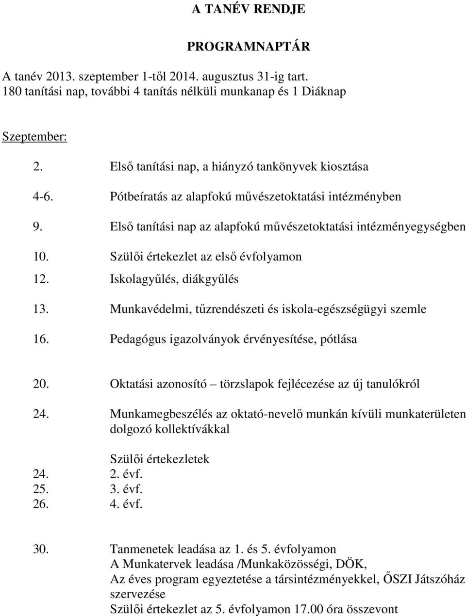 Szülői értekezlet az első évfolyamon 12. Iskolagyűlés, diákgyűlés 13. Munkavédelmi, tűzrendészeti és iskola-egészségügyi szemle 16. Pedagógus igazolványok érvényesítése, pótlása 20.