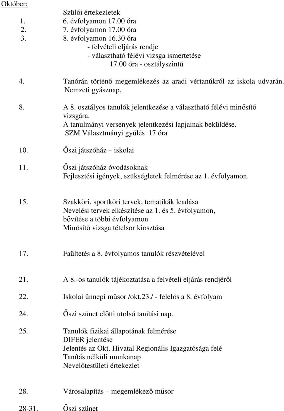 A tanulmányi versenyek jelentkezési lapjainak beküldése. SZM Választmányi gyűlés 17 óra 10. Őszi játszóház iskolai 11. Őszi játszóház óvodásoknak Fejlesztési igények, szükségletek felmérése az 1.