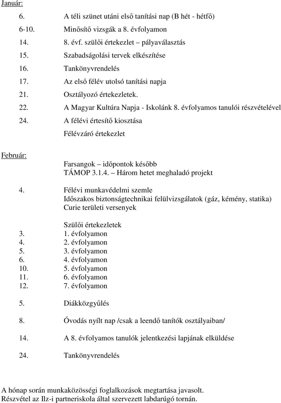 A félévi értesítő kiosztása Félévzáró értekezlet Február: Farsangok időpontok később TÁMOP 3.1.4. Három hetet meghaladó projekt 4.