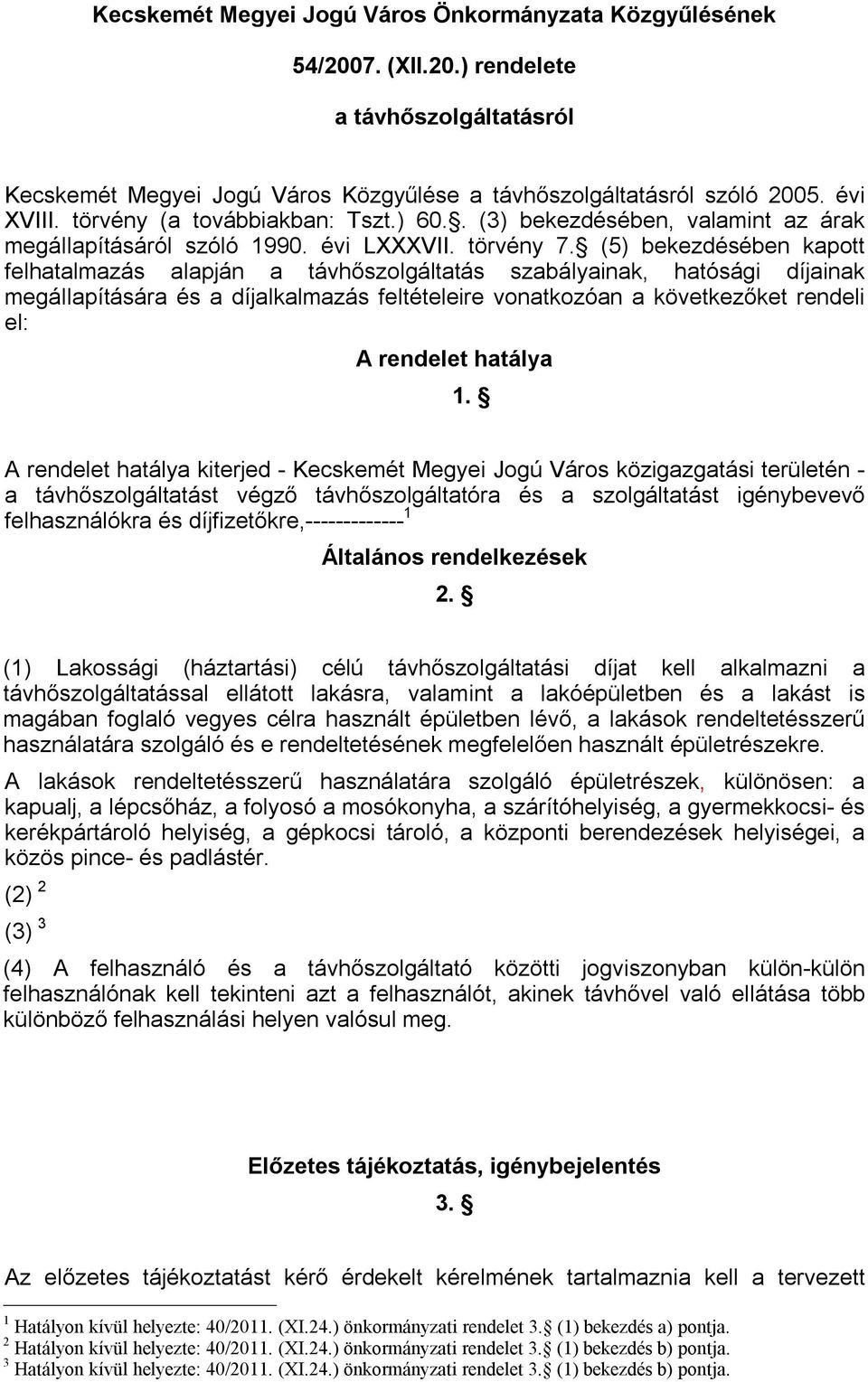 (5) bekezdésében kapott felhatalmazás alapján a távhőszolgáltatás szabályainak, hatósági díjainak megállapítására és a díjalkalmazás feltételeire vonatkozóan a következőket rendeli el: A rendelet