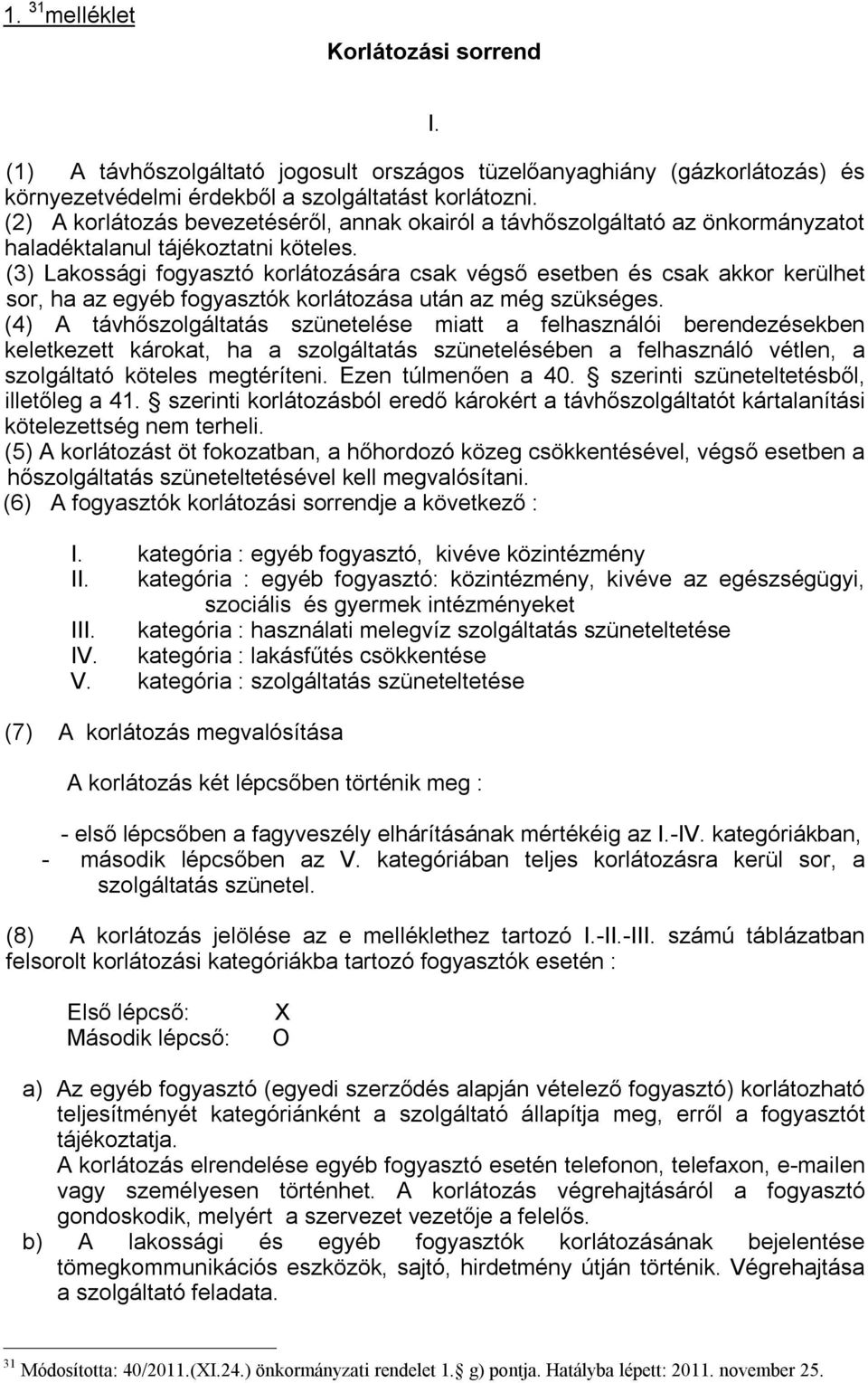 (3) Lakossági fogyasztó korlátozására csak végső esetben és csak akkor kerülhet sor, ha az egyéb fogyasztók korlátozása után az még szükséges.