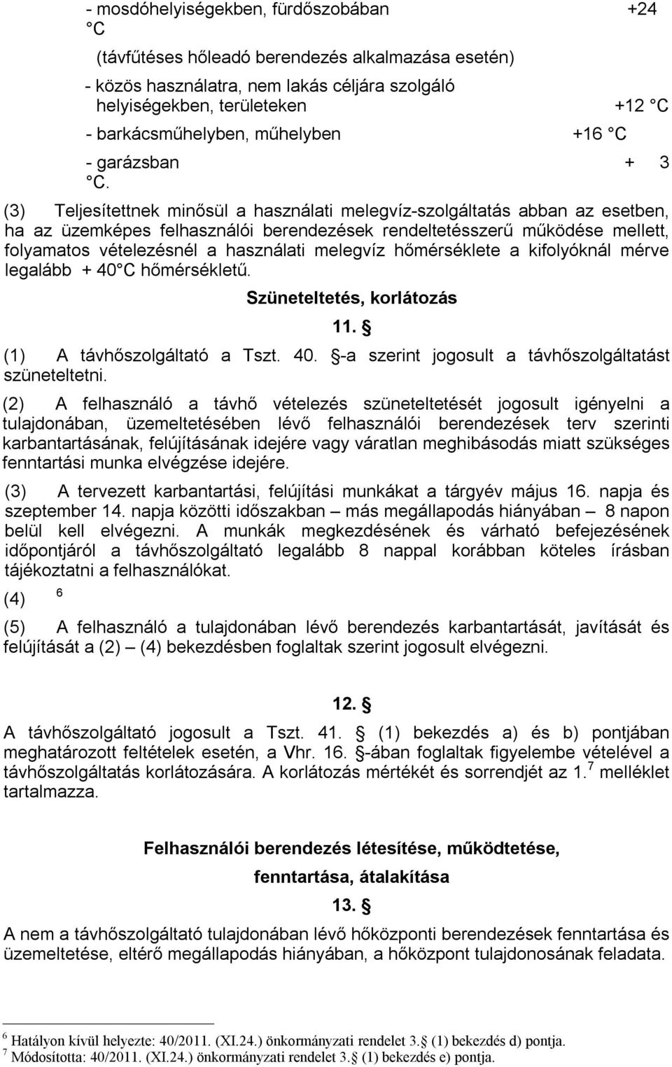 (3) Teljesítettnek minősül a használati melegvíz-szolgáltatás abban az esetben, ha az üzemképes felhasználói berendezések rendeltetésszerű működése mellett, folyamatos vételezésnél a használati