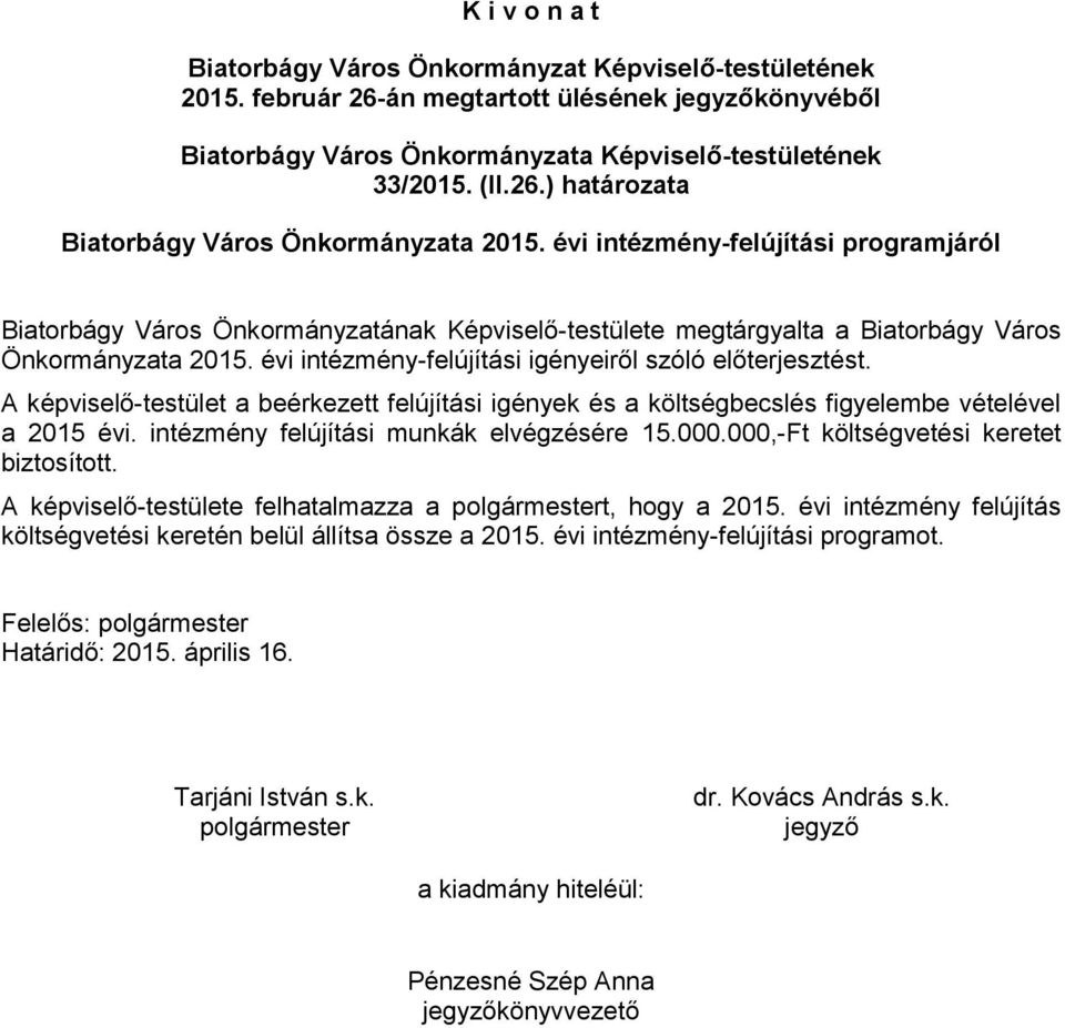 évi intézmény-felújítási igényeiről szóló előterjesztést. A képviselő-testület a beérkezett felújítási igények és a költségbecslés figyelembe vételével a 2015 évi.