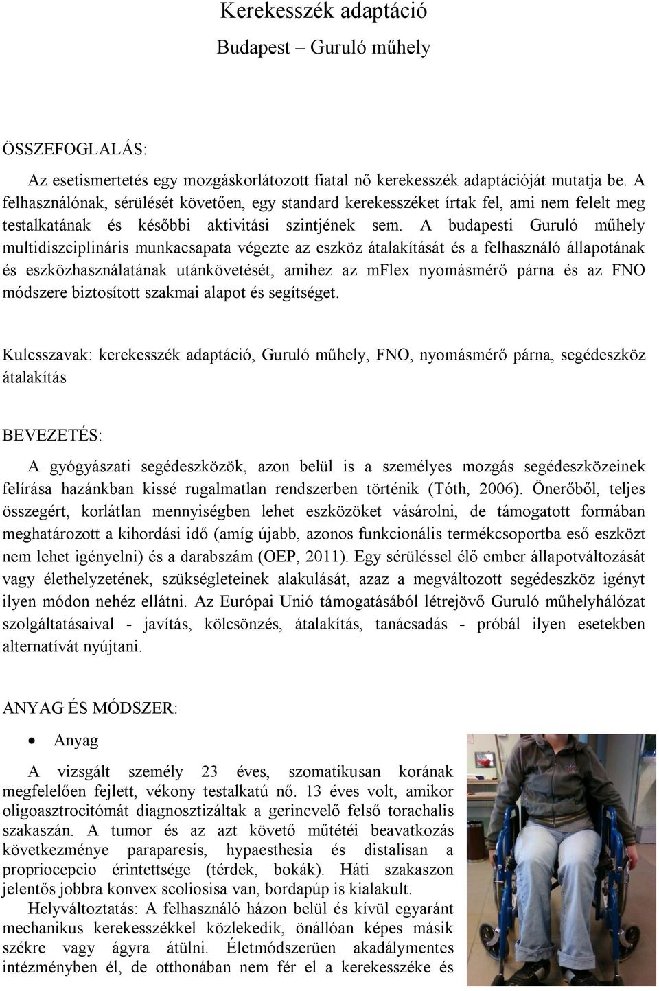 A budapesti Guruló műhely multidiszciplináris munkacsapata végezte az eszköz átalakítását és a felhasználó állapotának és eszközhasználatának utánkövetését, amihez az mflex nyomásmérő párna és az FNO