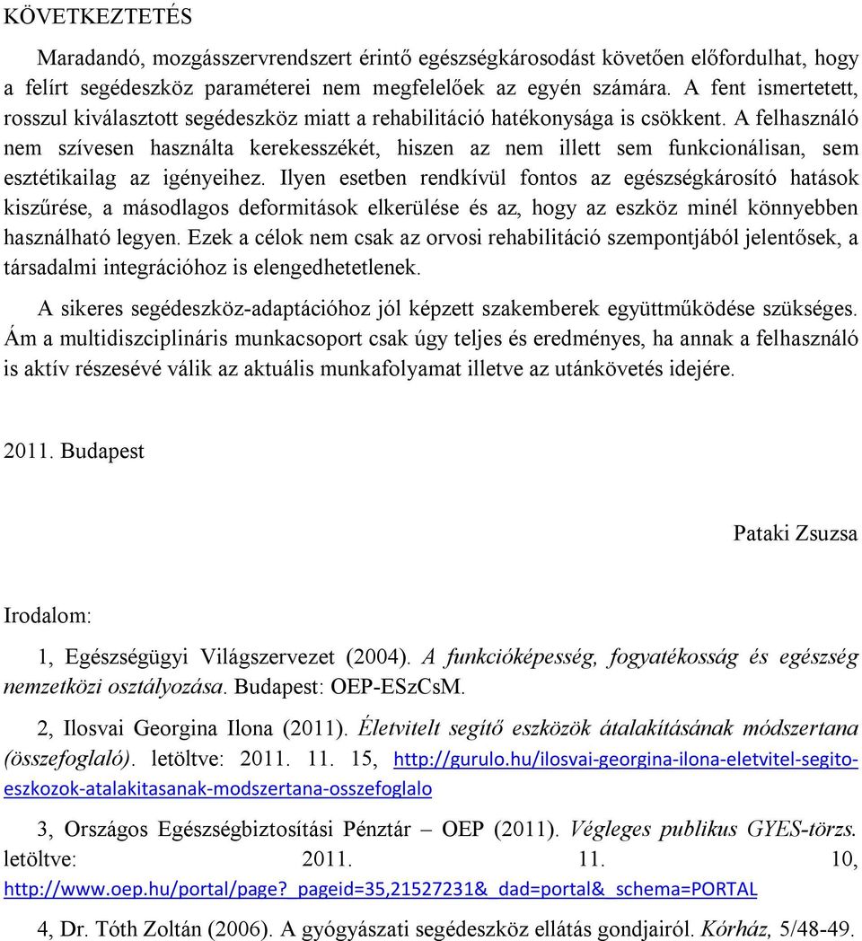 A felhasználó nem szívesen használta kerekesszékét, hiszen az nem illett sem funkcionálisan, sem esztétikailag az igényeihez.