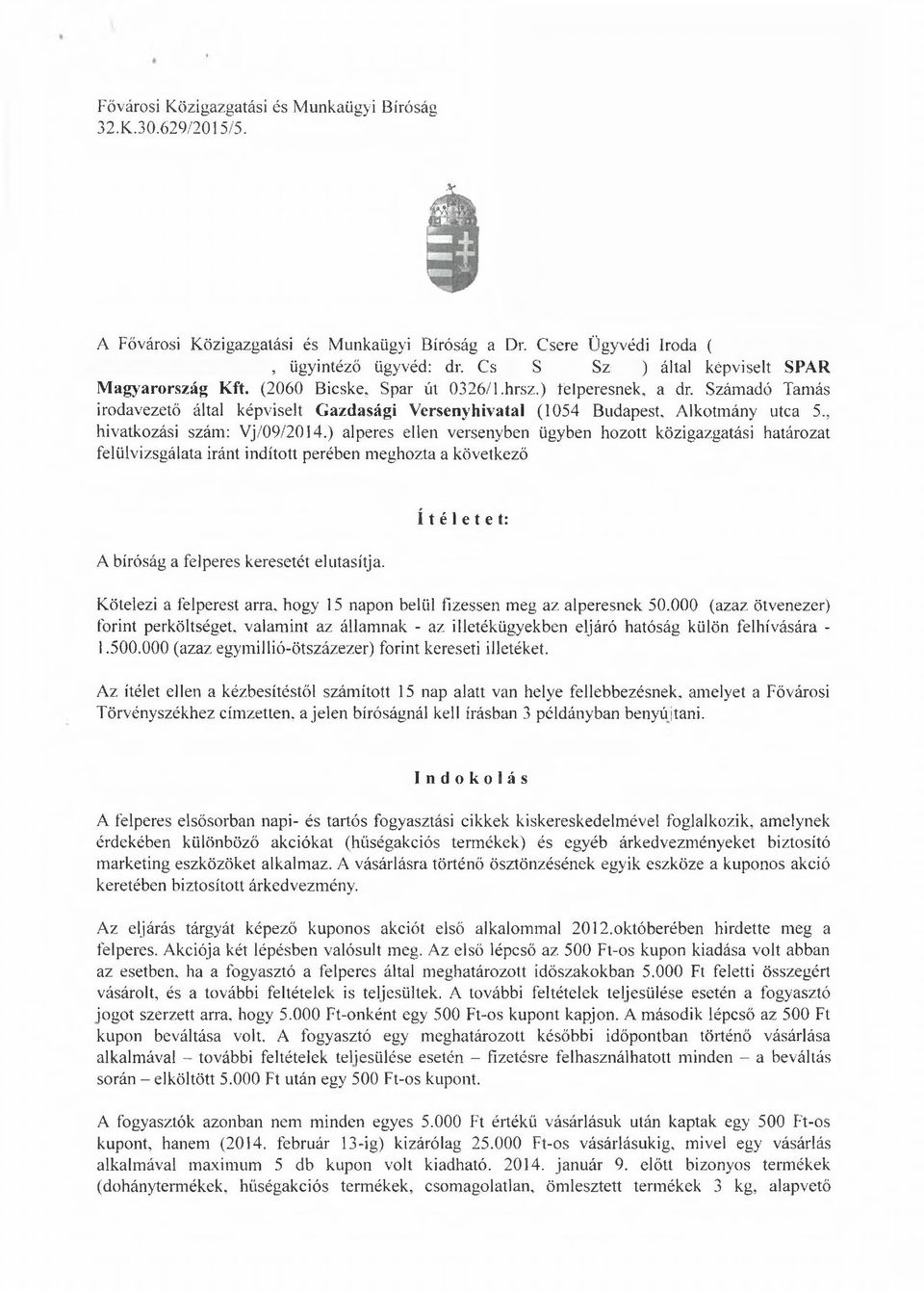 ) alperes ellen versenyben ügyben hozott közigazgatási határozat felülvizsgálata iránt indított perében meghozta a következő ítéletet: A bíróság a felperes keresetét elutasítja.