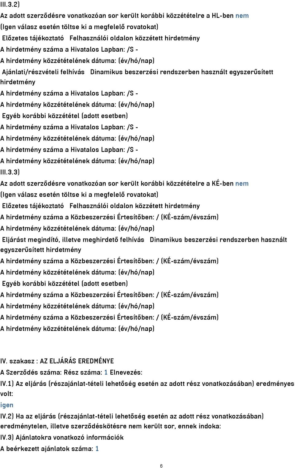 hirdetmény száma a Hivatalos Lapban: /S - Ajánlati/részvételi felhívás Dinamikus beszerzési rendszerben használt egyszerűsített hirdetmény A hirdetmény száma a Hivatalos Lapban: /S - Egyéb korábbi