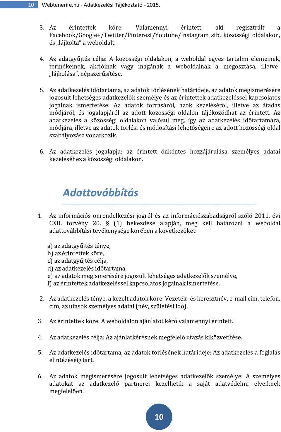 Az adatgyűjtés célja: A közösségi oldalakon, a weboldal egyes tartalmi elemeinek, termékeinek, akcióinak vagy magának a weboldalnak a megosztása, illetve lájkolása, népszerűsítése. 5.