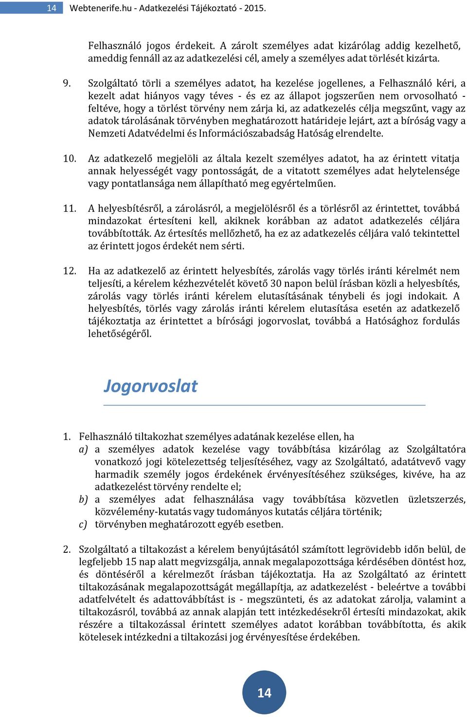 Szolgáltató törli a személyes adatot, ha kezelése jogellenes, a Felhasználó kéri, a kezelt adat hiányos vagy téves - és ez az állapot jogszerűen nem orvosolható - feltéve, hogy a törlést törvény nem