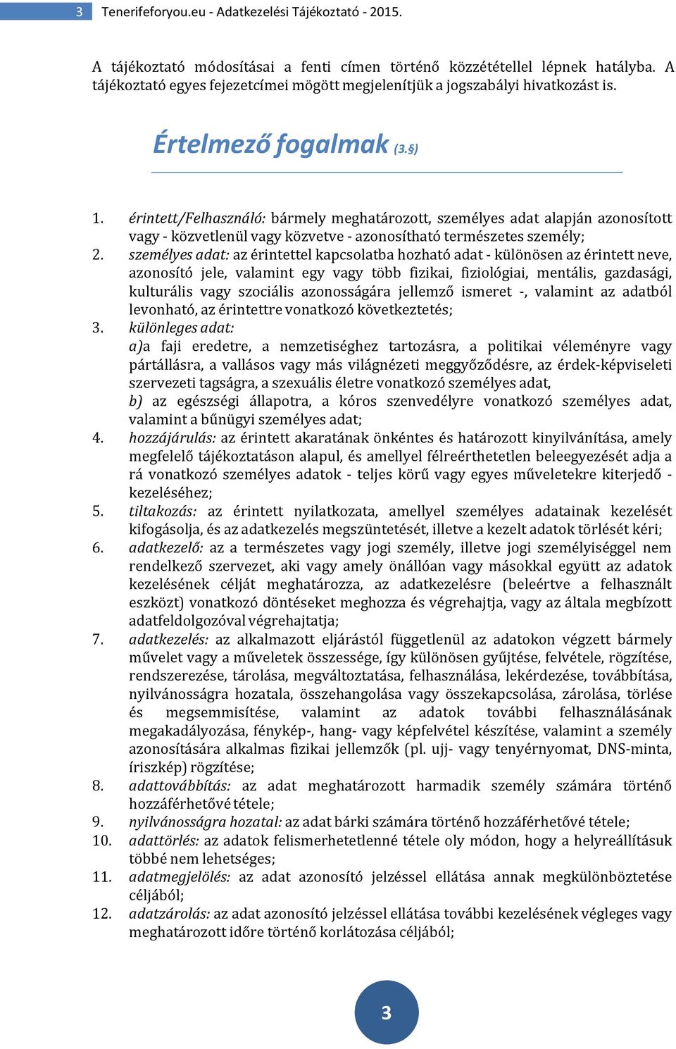 érintett/felhasználó: bármely meghatározott, személyes adat alapján azonosított vagy - közvetlenül vagy közvetve - azonosítható természetes személy; 2.