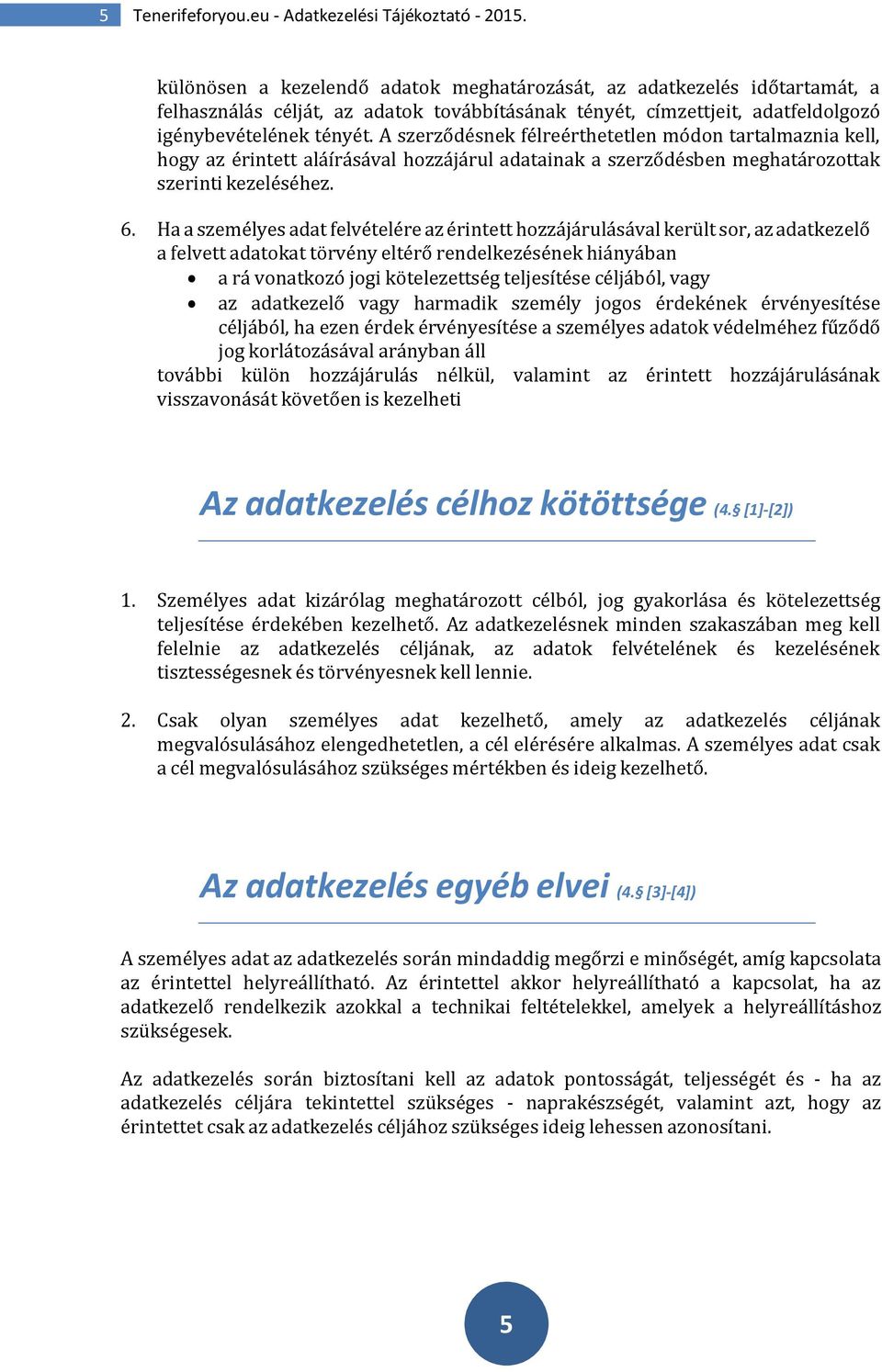 A szerződésnek félreérthetetlen módon tartalmaznia kell, hogy az érintett aláírásával hozzájárul adatainak a szerződésben meghatározottak szerinti kezeléséhez. 6.