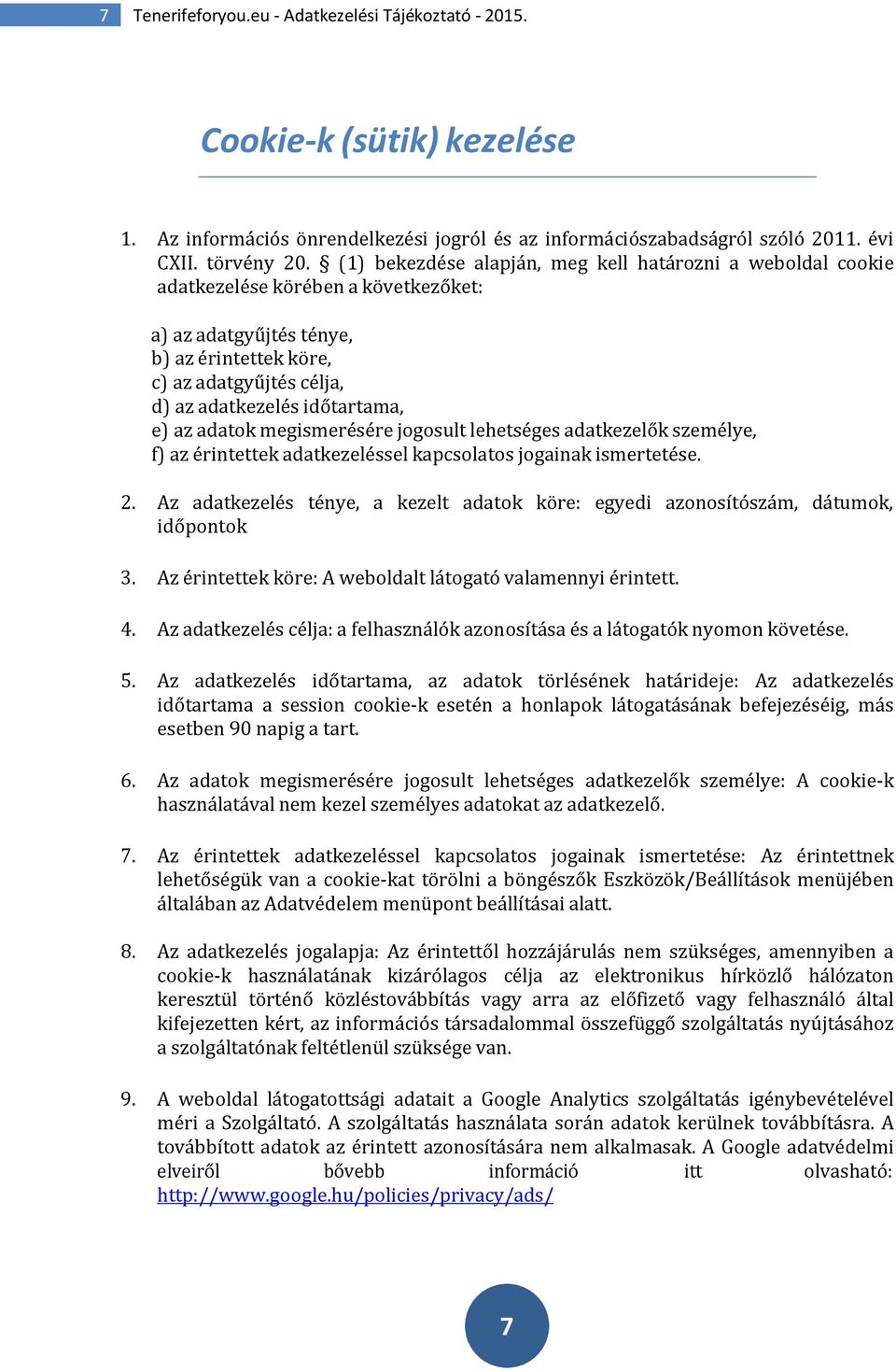 e) az adatok megismerésére jogosult lehetséges adatkezelők személye, f) az érintettek adatkezeléssel kapcsolatos jogainak ismertetése. 2.