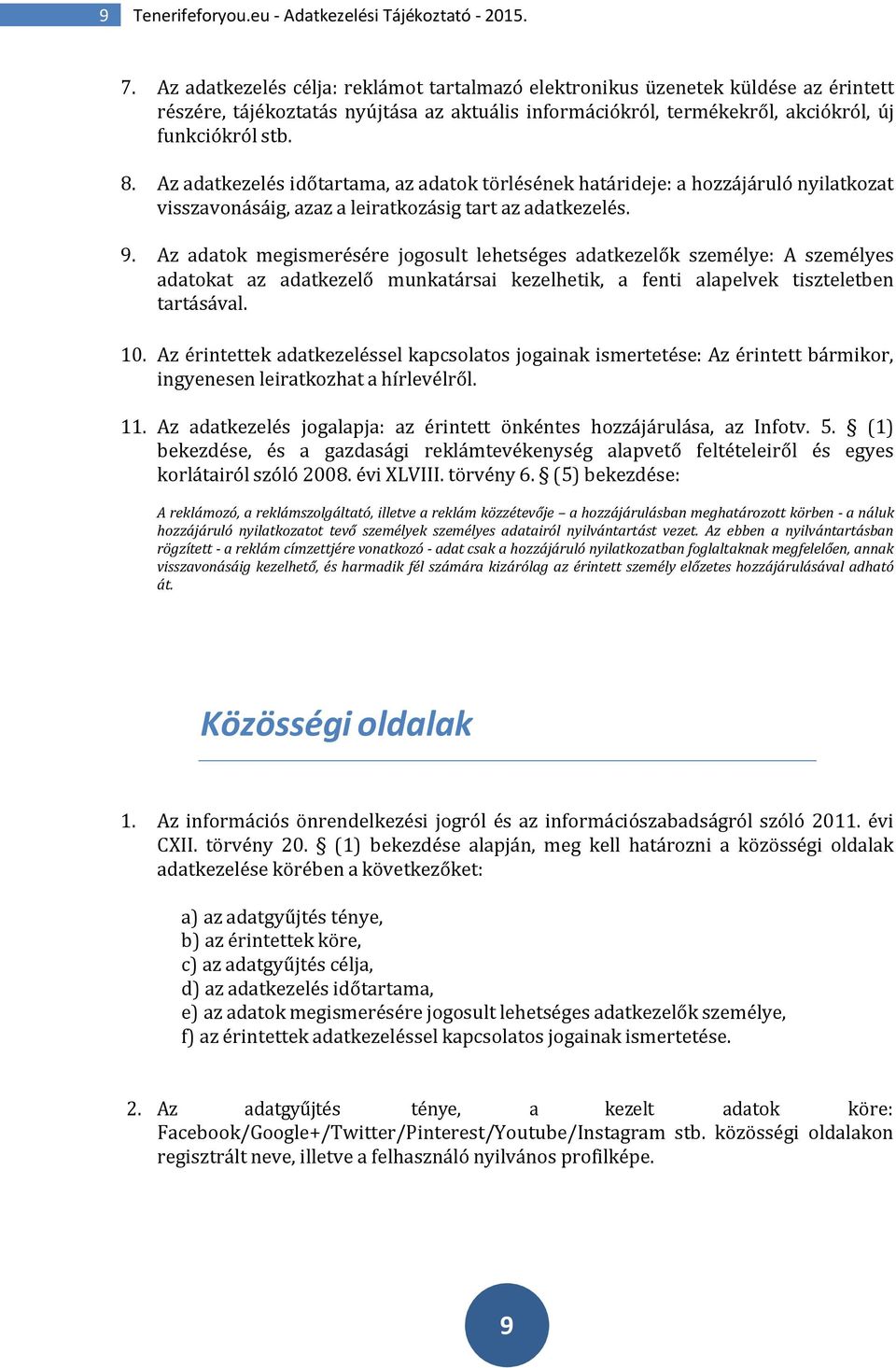 Az adatkezelés időtartama, az adatok törlésének határideje: a hozzájáruló nyilatkozat visszavonásáig, azaz a leiratkozásig tart az adatkezelés. 9.