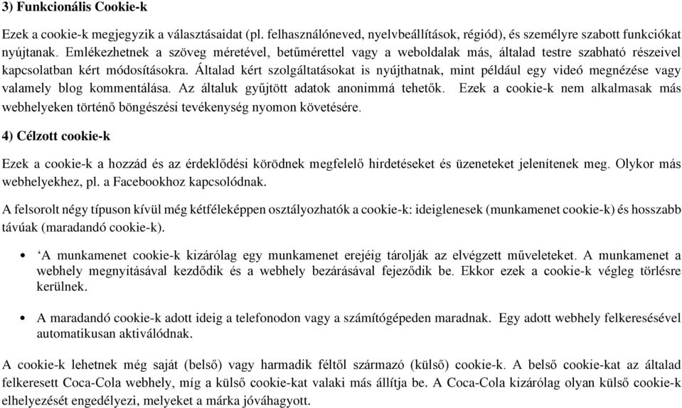 Általad kért szolgáltatásokat is nyújthatnak, mint például egy videó megnézése vagy valamely blog kommentálása. Az általuk gyűjtött adatok anonimmá tehetők.