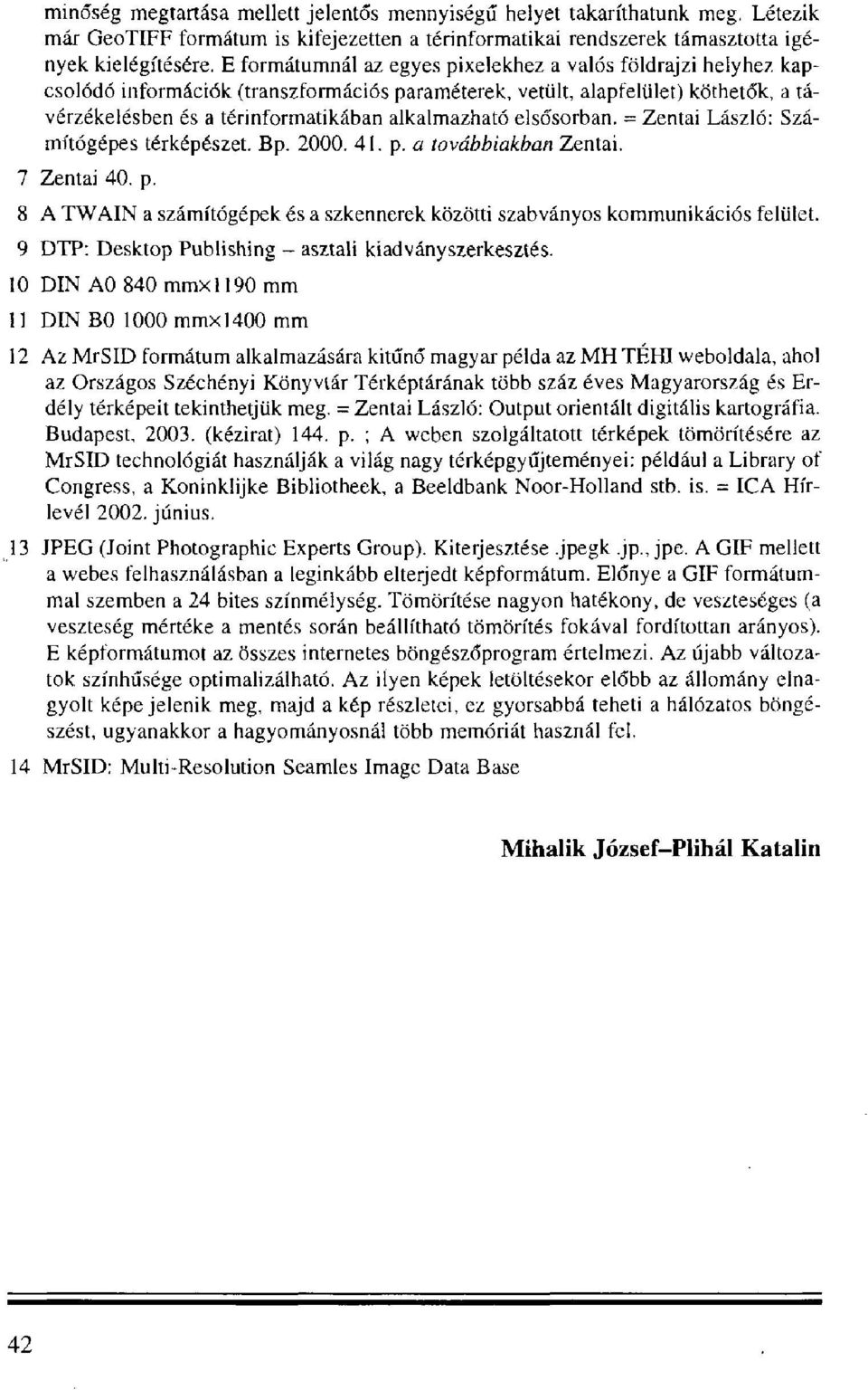 elsősorban. = Zentai László: Számítógépes térképészet. Bp. 2000. 41. p. a továbbiakban Zentai. 7 Zentai 40. p. 8 A TWAIN a számítógépek és a szkennerek közötti szabványos kommunikációs felület.