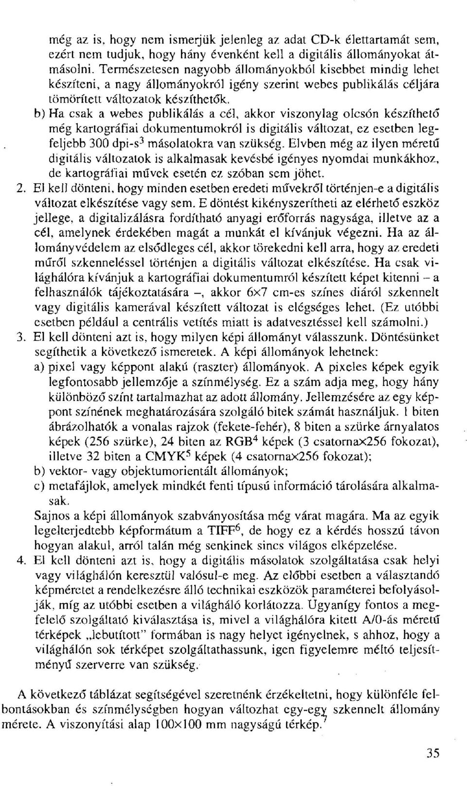 cél, akkor viszonylag olcsón készíthető még kartográfiai dokumentumokról is digitális változat, ez esetben legfeljebb 300 dpi-s 3 másolatokra van szükség.