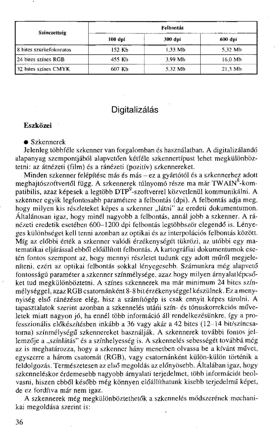 A digitalizálandó alapanyag szempontjából alapvetően kétféle szkennertípust lehet megkülönböztetni: az átnézeti (film) és a ránézeti (pozitív) szkennereket.