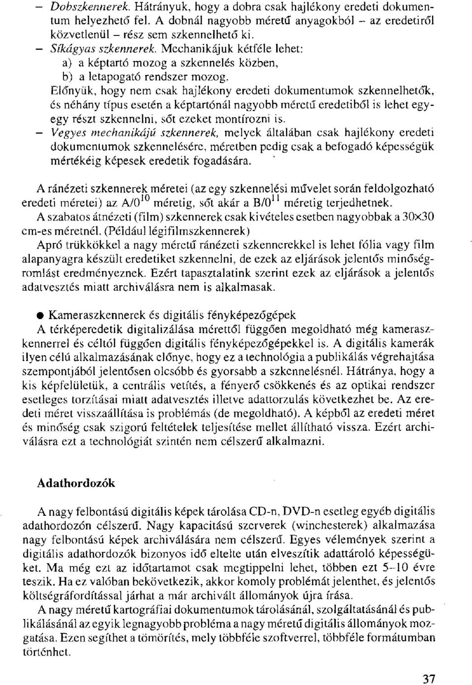 Előnyük, hogy nem csak hajlékony eredeti dokumentumok szkennelhetők, és néhány típus esetén a képtartónál nagyobb méretű eredetiből is lehet egyegy részt szkennelni, sőt ezeket montírozni is.