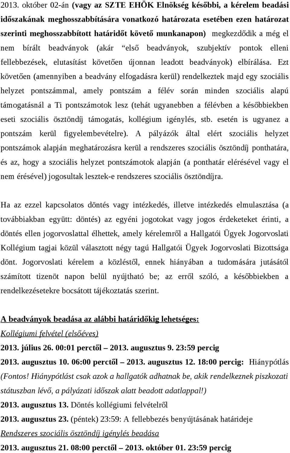 Ezt követően (amennyiben a beadvány elfogadásra kerül) rendelkeztek majd egy szociális helyzet pontszámmal, amely pontszám a félév során minden szociális alapú támogatásnál a Ti pontszámotok lesz