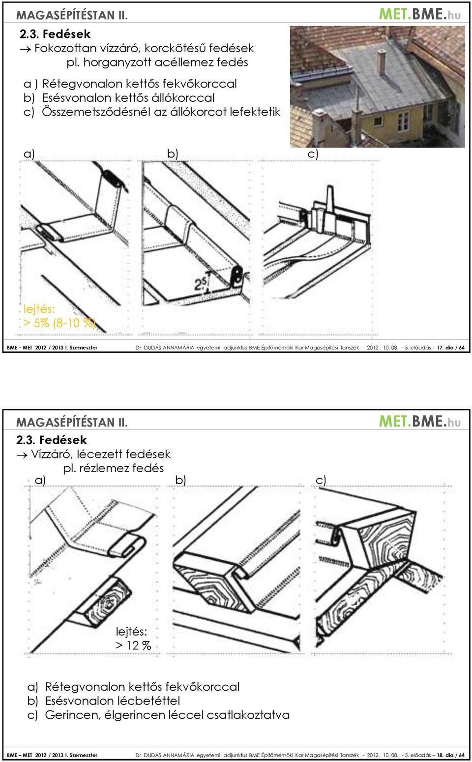 2012 / 2013 I. Szemeszter Dr. DUDÁS ANNAMÁRIA egyetemi adjunktus BME Építőmérnöki Kar Magasépítési Tanszék - 2012. 10. 08. - 5. előadás 17. dia / 64 2.3. Fedések Vízzáró, lécezett fedések pl.