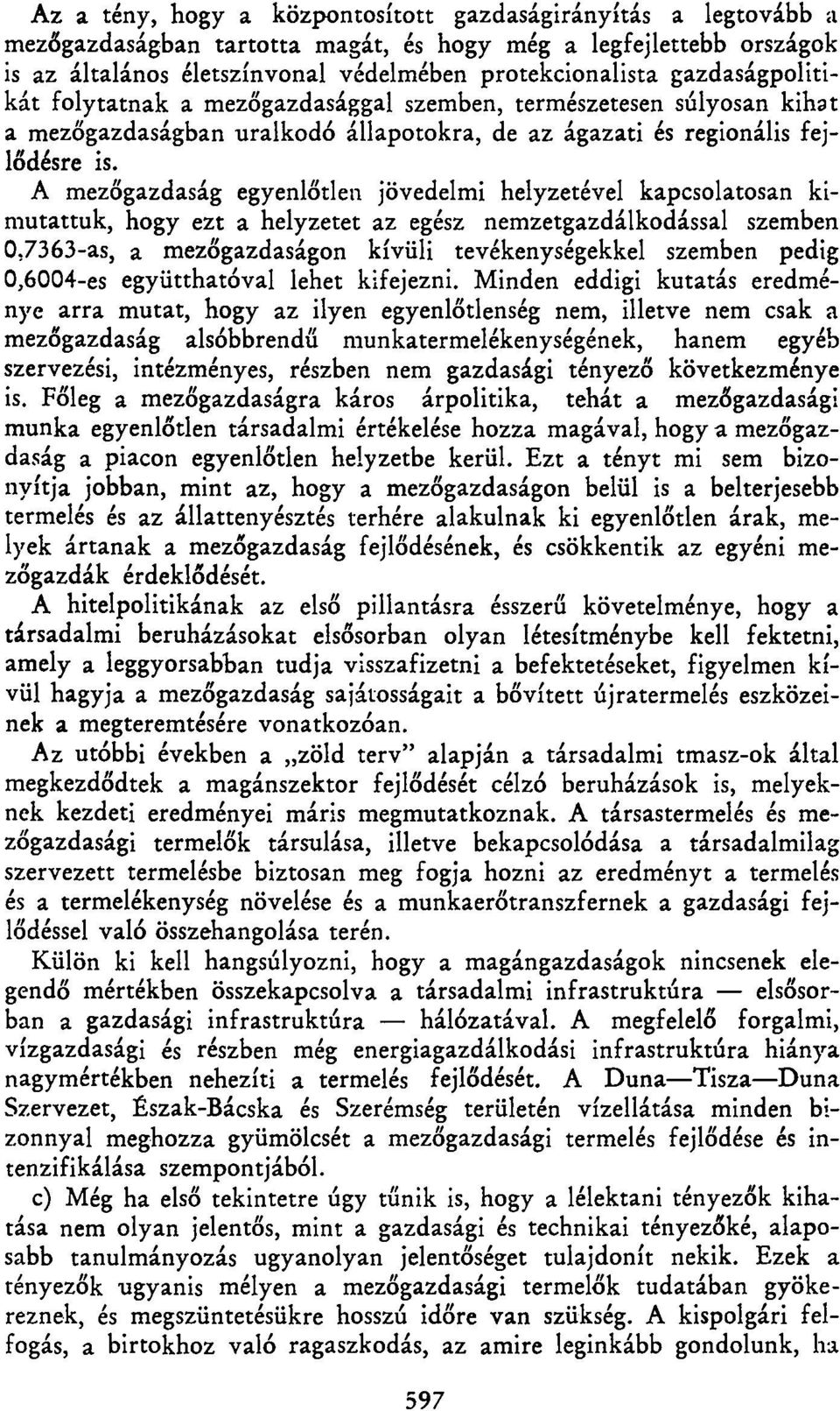 A mezőgazdaság egyenlőtlen jövedelmi helyzetével kapcsolatosan kimutattuk, hogy ezt a helyzetet az egész nemzetgazdálkodással szemben 0.