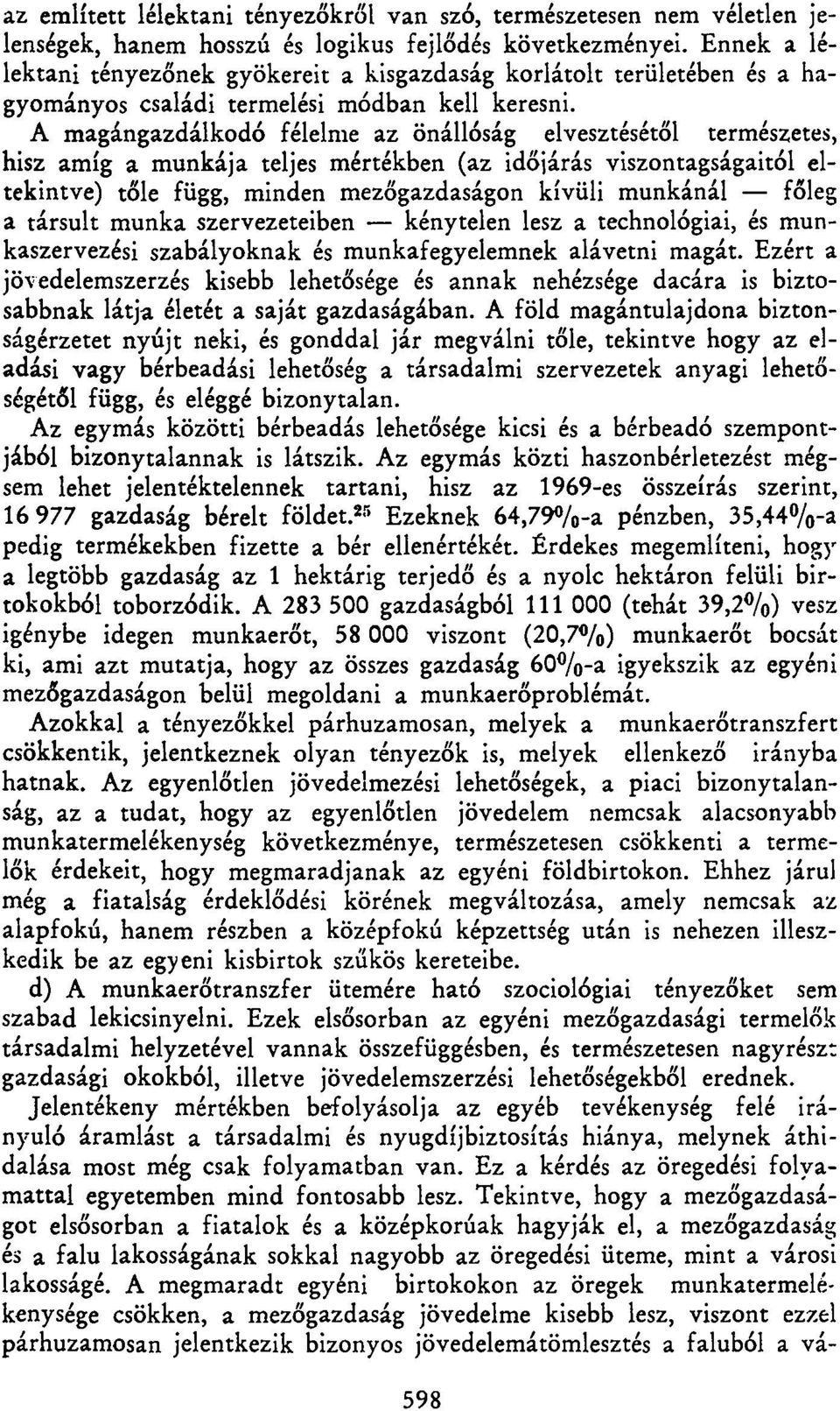 A magángazdálkodó félelme az önállóság elvesztésétől természetes, hisz amíg a munkája teljes mértékben (az időjárás viszontagságaitól eltekintve) tőle függ, minden mezőgazdaságon kívüli munkánál