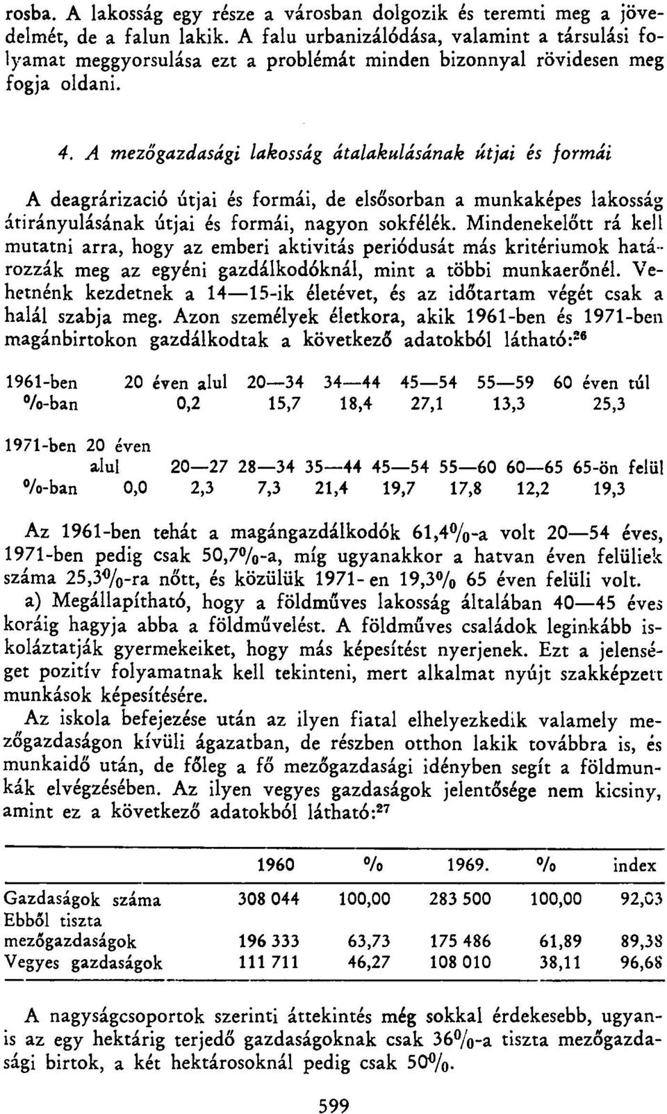 A mezőgazdasági lakosság átalakulásának útjai és formái A deagrárizació útjai és formái, de elsősorban a munkaképes lakosság átirányulásának útjai és formái, nagyon sokfélék.