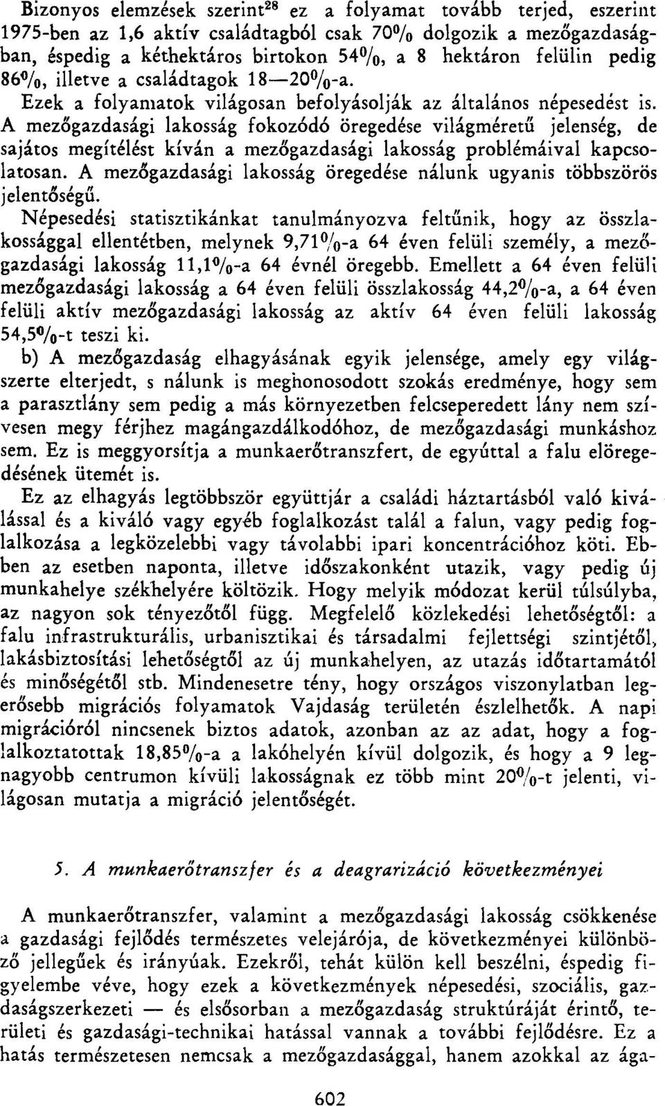 A mezőgazdasági lakosság fokozódó öregedése világméretű jelenség, de sajátos megítélést kíván a mezőgazdasági lakosság problémáival kapcsolatosan.