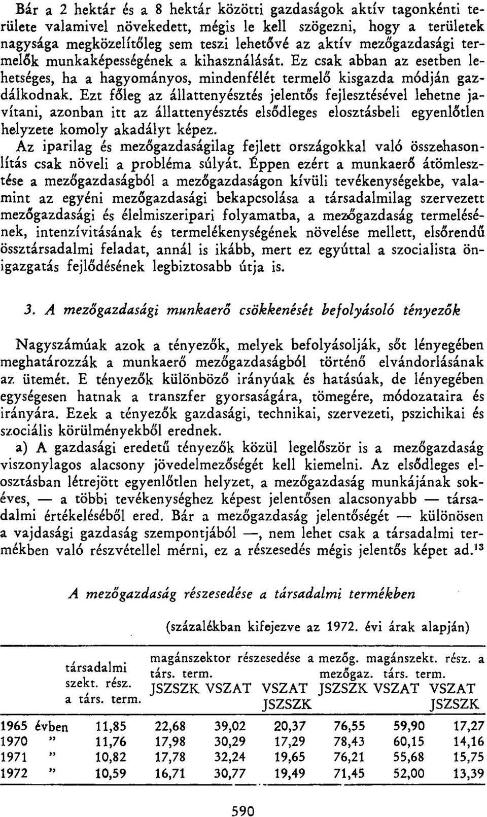 Ezt főleg az állattenyésztés jelentős fejlesztésével lehetne javítani, azonban itt az állattenyésztés elsődleges elosztásbeli egyenlőtlen helyzete komoly akadályt képez.