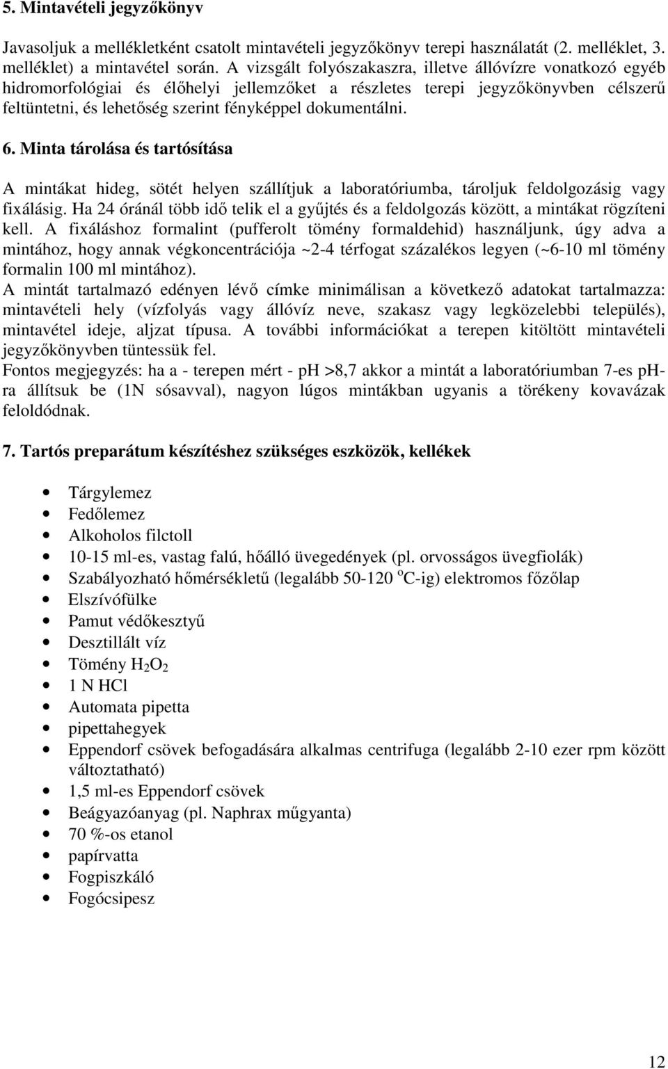 dokumentálni. 6. Minta tárolása és tartósítása A mintákat hideg, sötét helyen szállítjuk a laboratóriumba, tároljuk feldolgozásig vagy fixálásig.