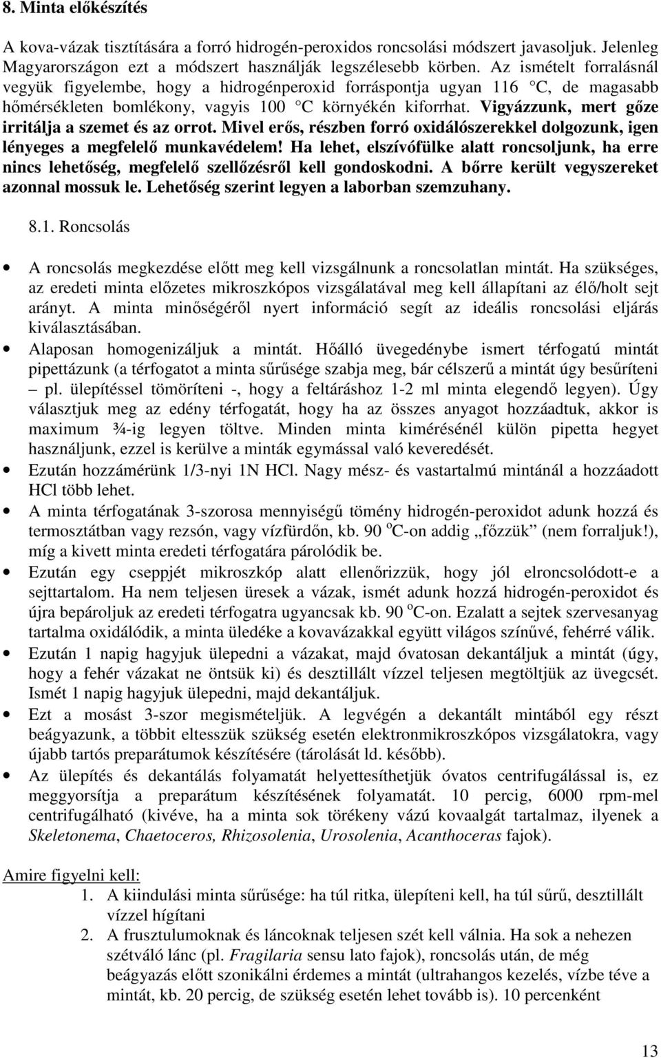 Vigyázzunk, mert gőze irritálja a szemet és az orrot. Mivel erős, részben forró oxidálószerekkel dolgozunk, igen lényeges a megfelelő munkavédelem!