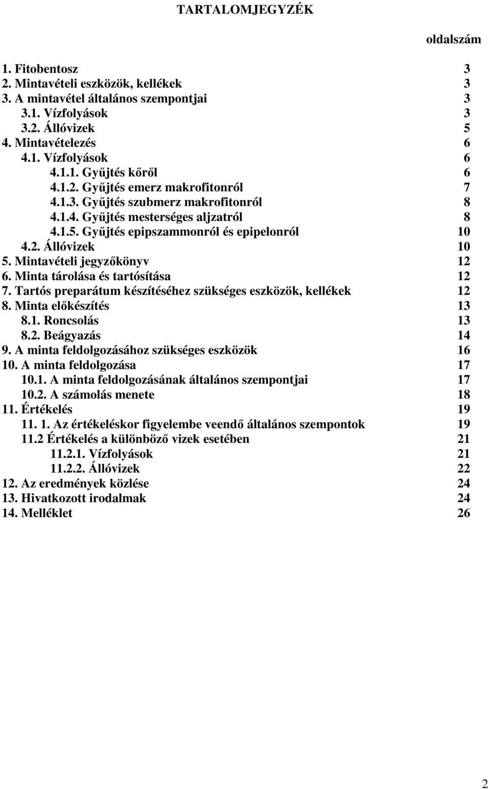 Mintavételi jegyzőkönyv 12 6. Minta tárolása és tartósítása 12 7. Tartós preparátum készítéséhez szükséges eszközök, kellékek 12 8. Minta előkészítés 13 8.1. Roncsolás 13 8.2. Beágyazás 14 9.