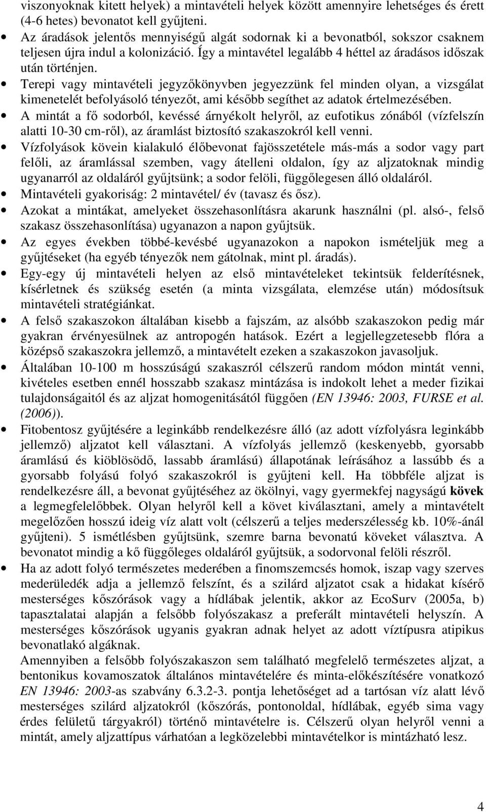 Terepi vagy mintavételi jegyzőkönyvben jegyezzünk fel minden olyan, a vizsgálat kimenetelét befolyásoló tényezőt, ami később segíthet az adatok értelmezésében.