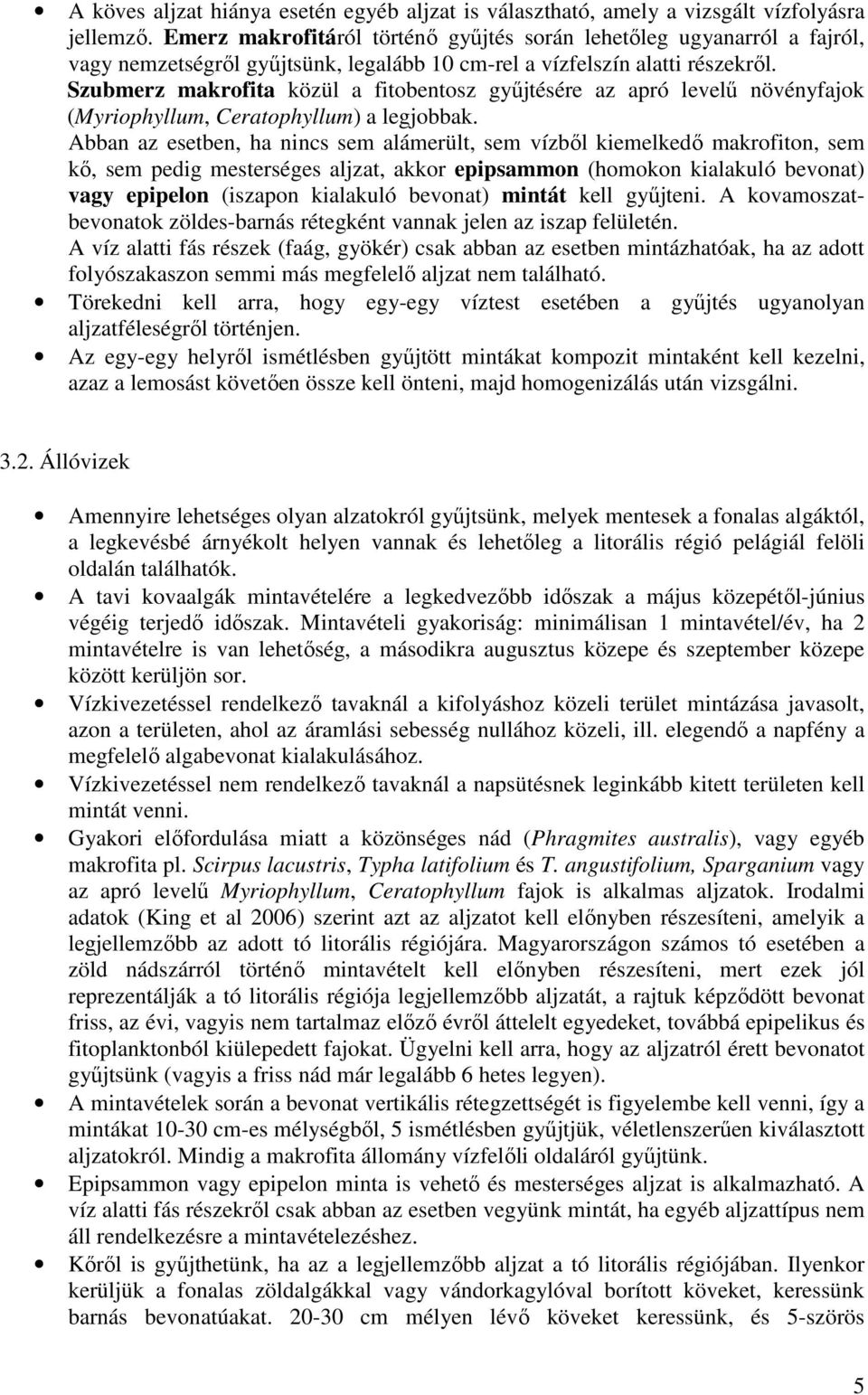 Szubmerz makrofita közül a fitobentosz gyűjtésére az apró levelű növényfajok (Myriophyllum, Ceratophyllum) a legjobbak.