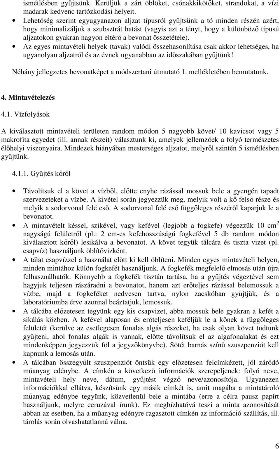 eltérő a bevonat összetétele). Az egyes mintavételi helyek (tavak) valódi összehasonlítása csak akkor lehetséges, ha ugyanolyan aljzatról és az évnek ugyanabban az időszakában gyűjtünk!