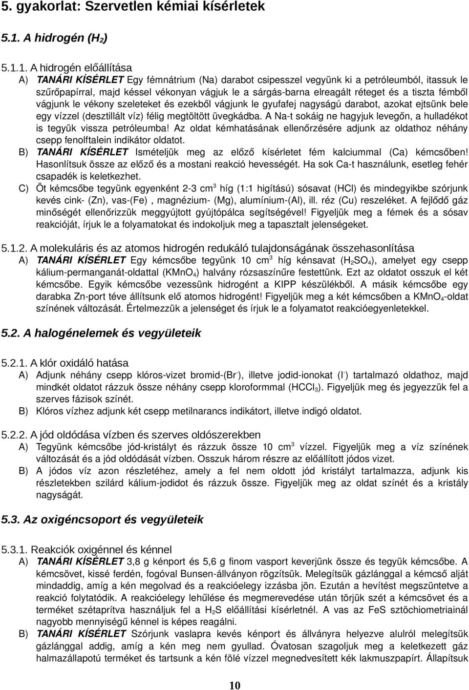 1. A hidrogén előállítása A) TANÁRI KÍSÉRLET Egy fémnátrium (Na) darabot csipesszel vegyünk ki a petróleumból, itassuk le szűrőpapírral, majd késsel vékonyan vágjuk le a sárgás barna elreagált