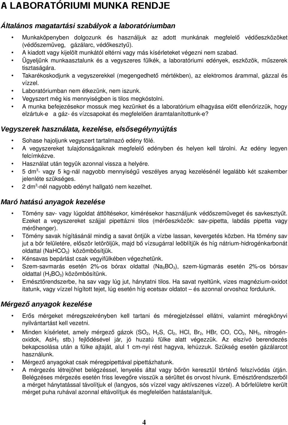 Takarékoskodjunk a vegyszerekkel (megengedhető mértékben), az elektromos árammal, gázzal és vízzel. Laboratóriumban nem étkezünk, nem iszunk. Vegyszert még kis mennyiségben is tilos megkóstolni.