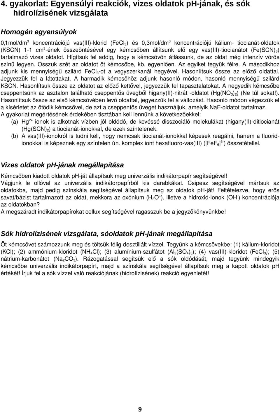 Hígítsuk fel addig, hogy a kémcsövön átlássunk, de az oldat még intenzív vörös színű legyen. Osszuk szét az oldatot öt kémcsőbe, kb. egyenlően. Az egyiket tegyük félre.