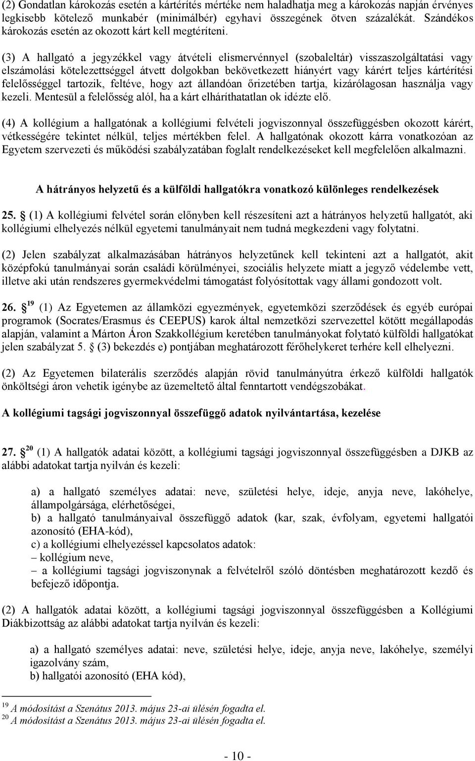 (3) A hallgató a jegyzékkel vagy átvételi elismervénnyel (szobaleltár) visszaszolgáltatási vagy elszámolási kötelezettséggel átvett dolgokban bekövetkezett hiányért vagy kárért teljes kártérítési