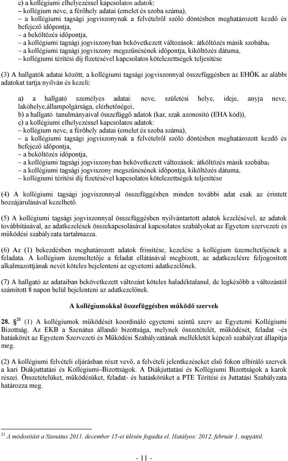 dátuma, kollégiumi térítési díj fizetésével kapcsolatos kötelezettségek teljesítése (3) A hallgatók adatai között, a kollégiumi tagsági jogviszonnyal összefüggésben az EHÖK az alábbi adatokat tartja