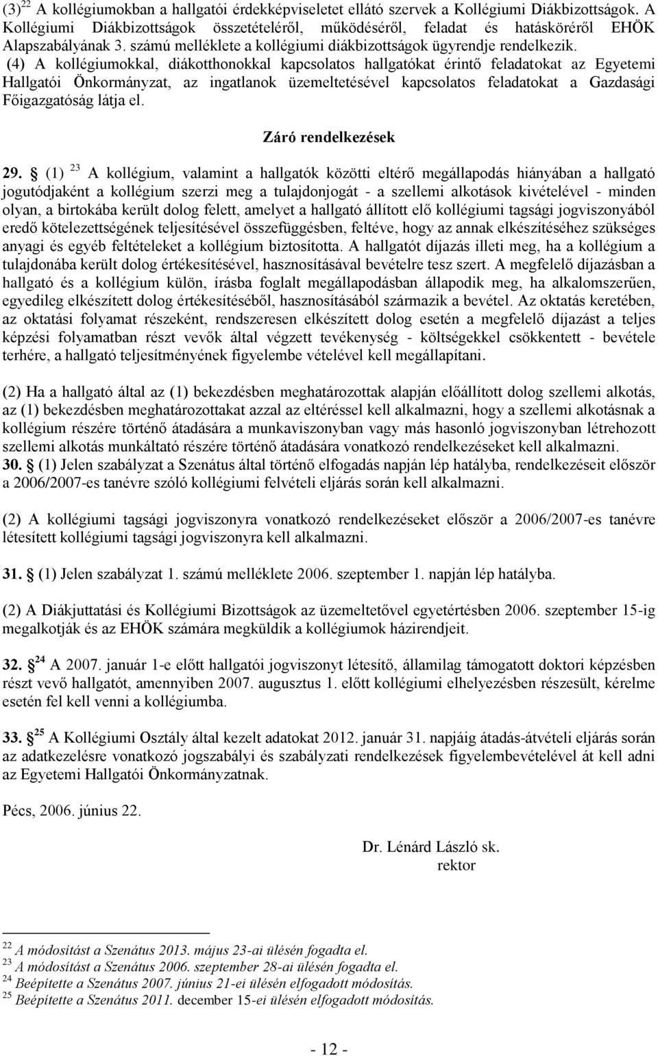 (4) A kollégiumokkal, diákotthonokkal kapcsolatos hallgatókat érintő feladatokat az Egyetemi Hallgatói Önkormányzat, az ingatlanok üzemeltetésével kapcsolatos feladatokat a Gazdasági Főigazgatóság