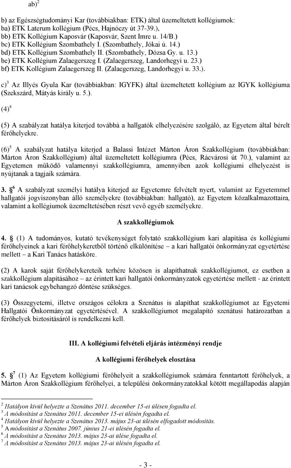 ) bf) ETK Kollégium Zalaegerszeg II. (Zalaegerszeg, Landorhegyi u. 33.). c) 3 Az Illyés Gyula Kar (továbbiakban: IGYFK) által üzemeltetett kollégium az IGYK kollégiuma (Szekszárd, Mátyás király u. 5.