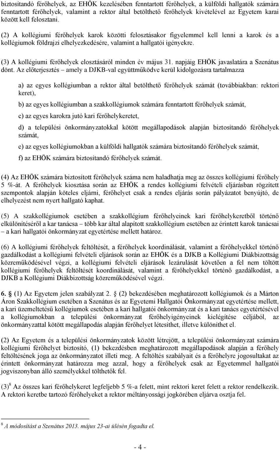 (3) A kollégiumi férőhelyek elosztásáról minden év május 31. napjáig EHÖK javaslatára a Szenátus dönt.